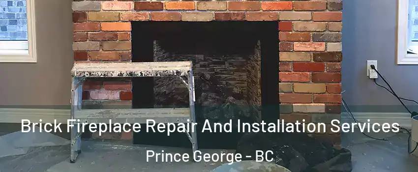  Brick Fireplace Repair And Installation Services Prince George - BC