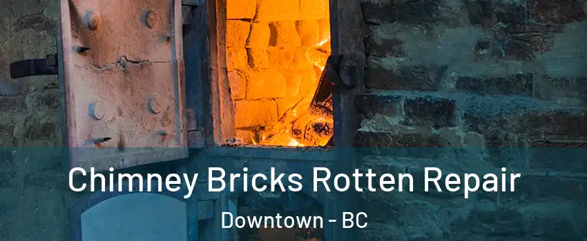  Chimney Bricks Rotten Repair Downtown - BC