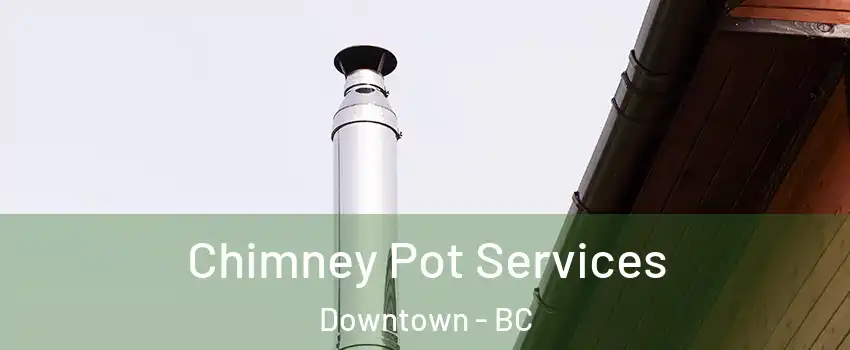  Chimney Pot Services Downtown - BC