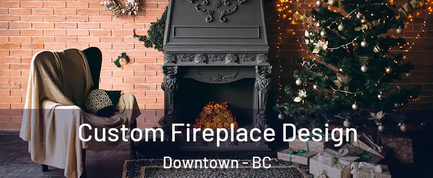  Custom Fireplace Design Downtown - BC