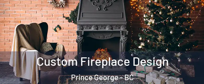  Custom Fireplace Design Prince George - BC