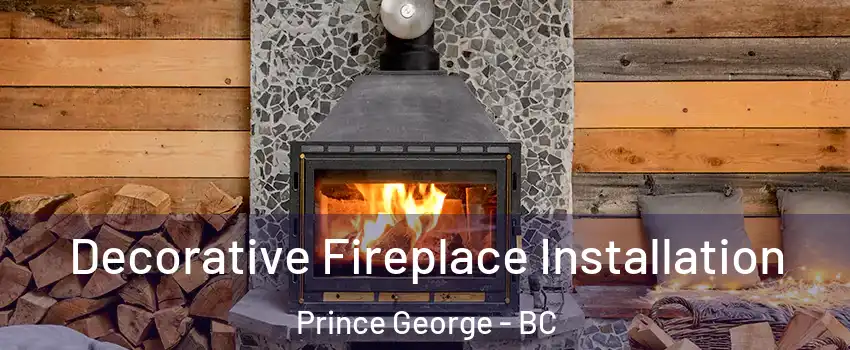  Decorative Fireplace Installation Prince George - BC