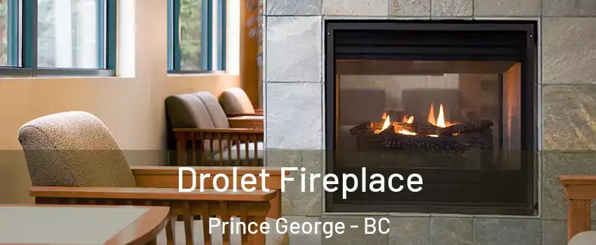  Drolet Fireplace Prince George - BC