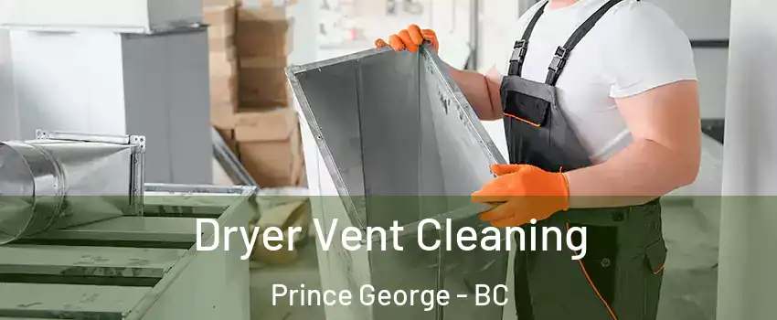  Dryer Vent Cleaning Prince George - BC