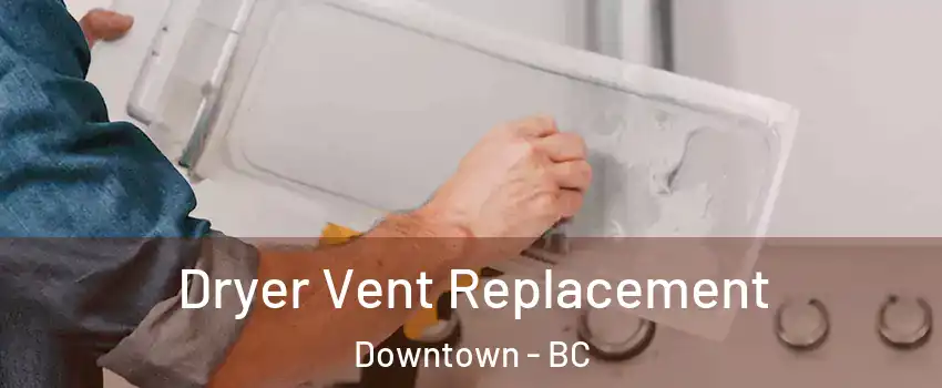  Dryer Vent Replacement Downtown - BC