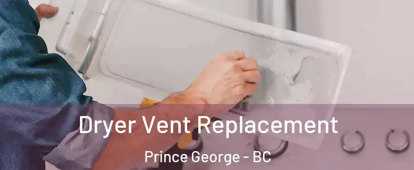  Dryer Vent Replacement Prince George - BC