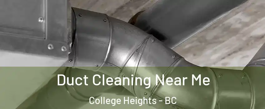  Duct Cleaning Near Me College Heights - BC