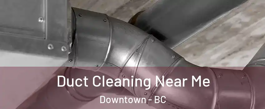  Duct Cleaning Near Me Downtown - BC