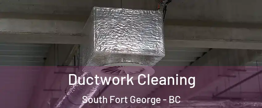  Ductwork Cleaning South Fort George - BC