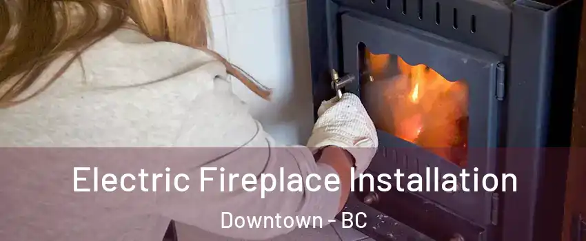  Electric Fireplace Installation Downtown - BC