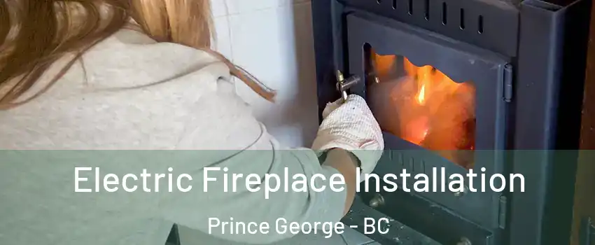  Electric Fireplace Installation Prince George - BC