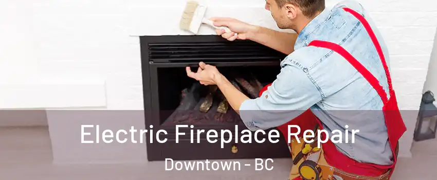  Electric Fireplace Repair Downtown - BC