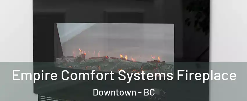  Empire Comfort Systems Fireplace Downtown - BC