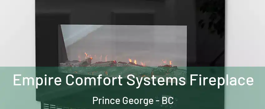  Empire Comfort Systems Fireplace Prince George - BC