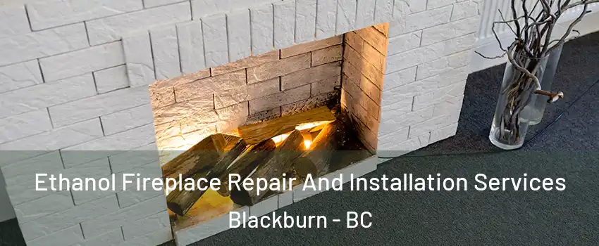  Ethanol Fireplace Repair And Installation Services Blackburn - BC