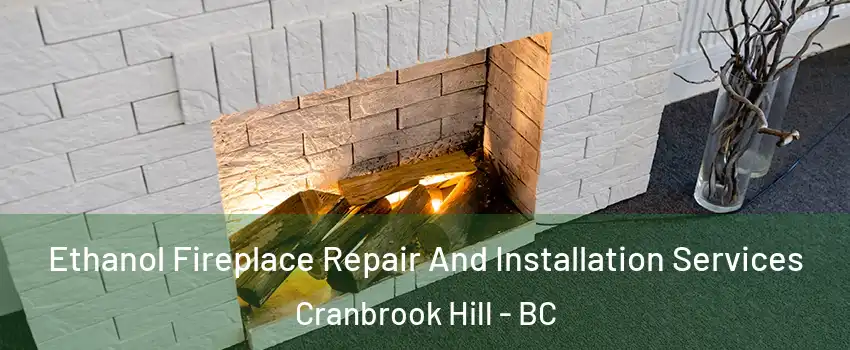  Ethanol Fireplace Repair And Installation Services Cranbrook Hill - BC