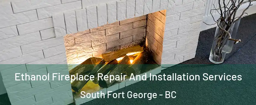  Ethanol Fireplace Repair And Installation Services South Fort George - BC