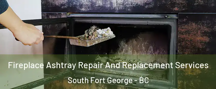  Fireplace Ashtray Repair And Replacement Services South Fort George - BC