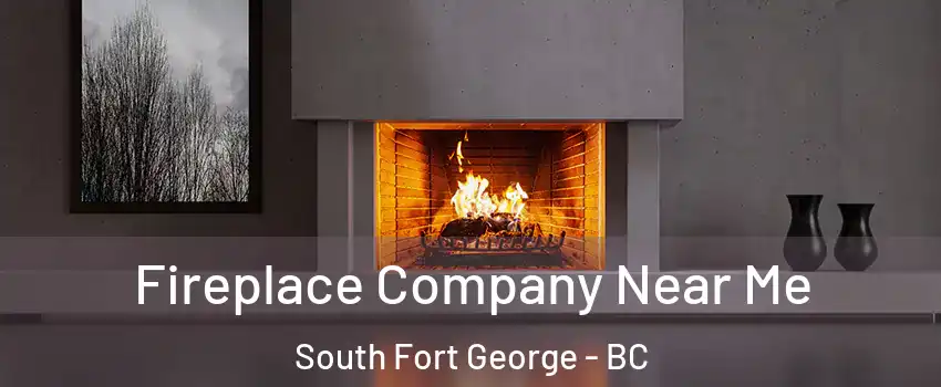  Fireplace Company Near Me South Fort George - BC