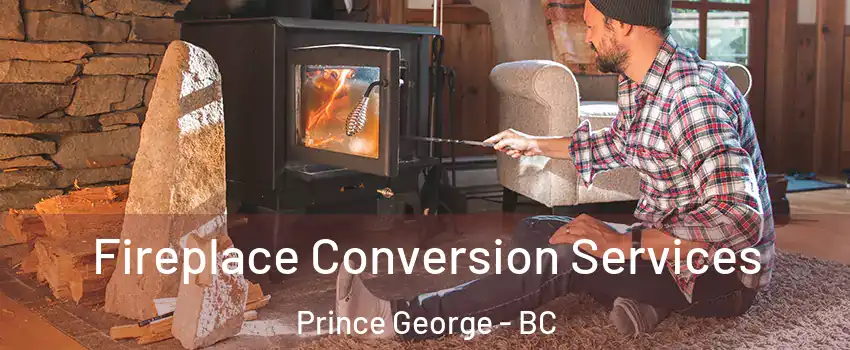  Fireplace Conversion Services Prince George - BC