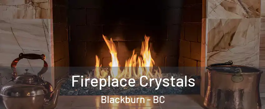  Fireplace Crystals Blackburn - BC