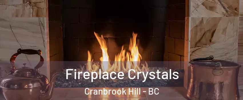  Fireplace Crystals Cranbrook Hill - BC