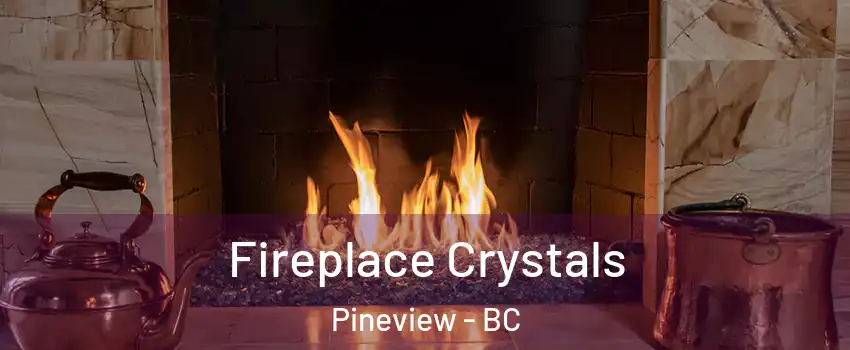  Fireplace Crystals Pineview - BC