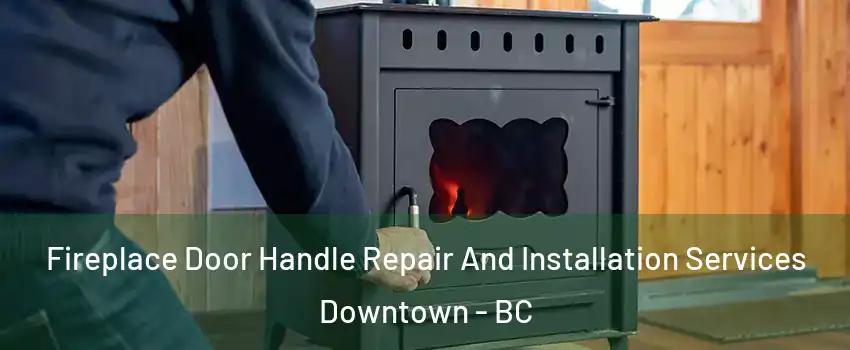  Fireplace Door Handle Repair And Installation Services Downtown - BC