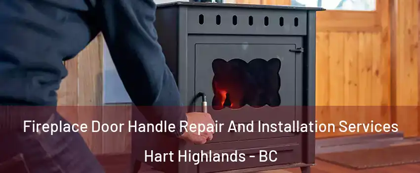  Fireplace Door Handle Repair And Installation Services Hart Highlands - BC