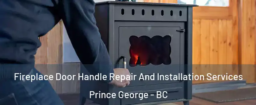  Fireplace Door Handle Repair And Installation Services Prince George - BC