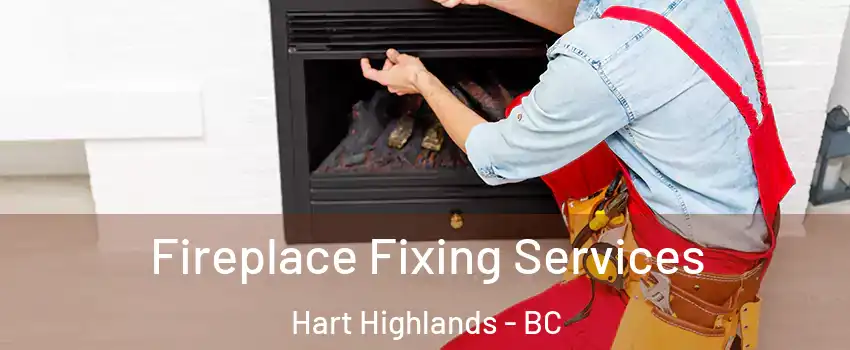  Fireplace Fixing Services Hart Highlands - BC