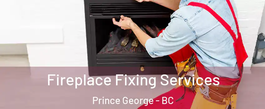  Fireplace Fixing Services Prince George - BC