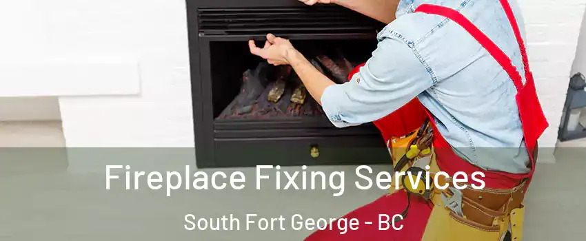  Fireplace Fixing Services South Fort George - BC