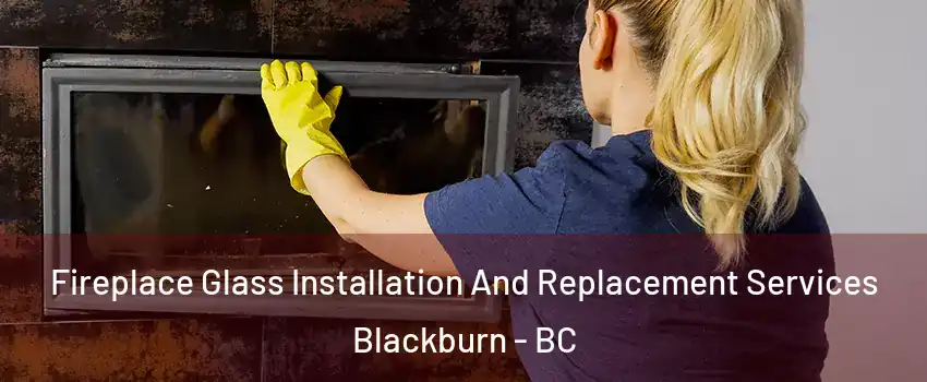  Fireplace Glass Installation And Replacement Services Blackburn - BC