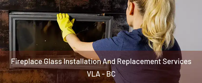  Fireplace Glass Installation And Replacement Services VLA - BC