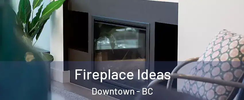  Fireplace Ideas Downtown - BC