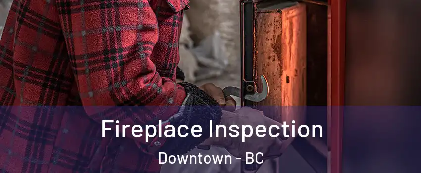  Fireplace Inspection Downtown - BC