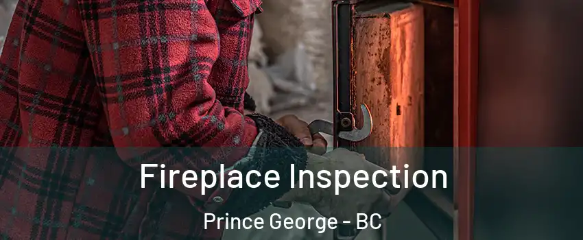  Fireplace Inspection Prince George - BC