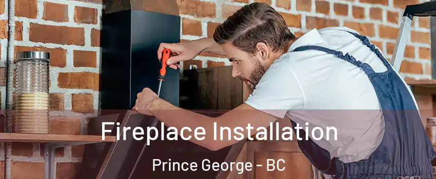  Fireplace Installation Prince George - BC