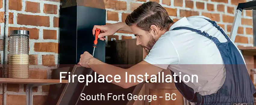  Fireplace Installation South Fort George - BC