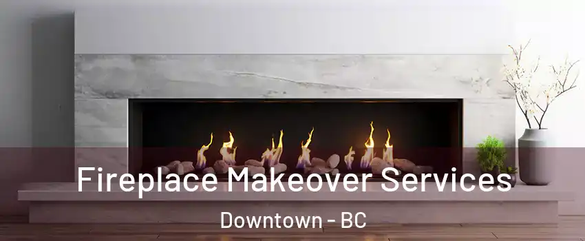  Fireplace Makeover Services Downtown - BC