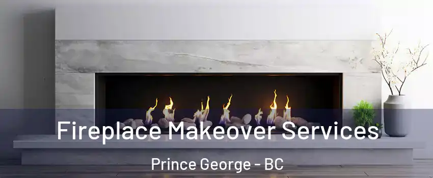  Fireplace Makeover Services Prince George - BC