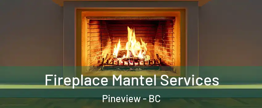  Fireplace Mantel Services Pineview - BC