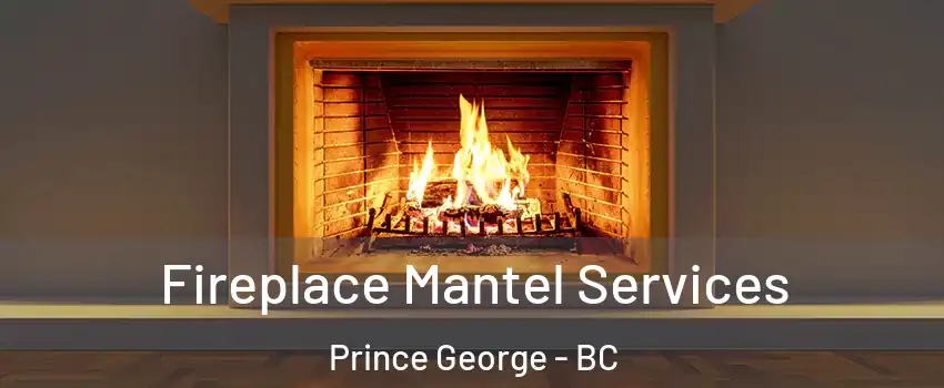  Fireplace Mantel Services Prince George - BC