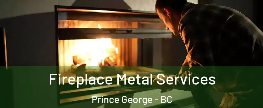  Fireplace Metal Services Prince George - BC