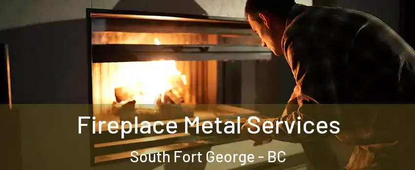  Fireplace Metal Services South Fort George - BC