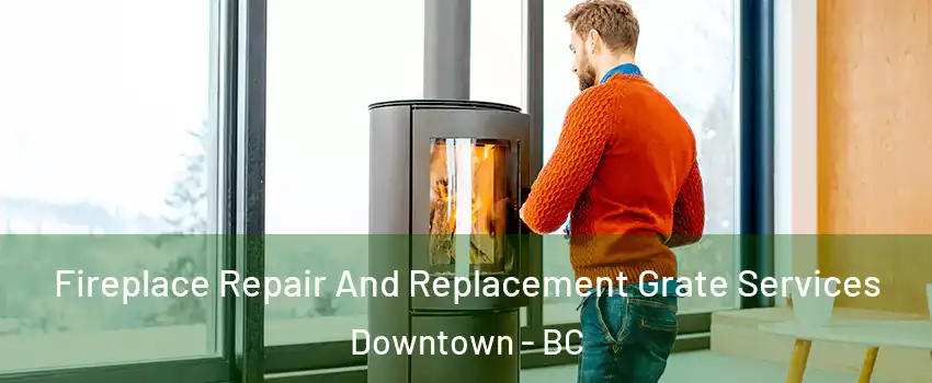  Fireplace Repair And Replacement Grate Services Downtown - BC