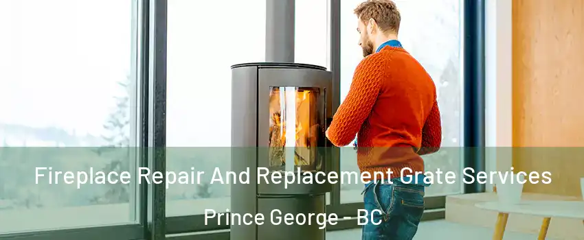  Fireplace Repair And Replacement Grate Services Prince George - BC