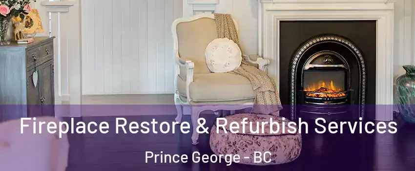  Fireplace Restore & Refurbish Services Prince George - BC