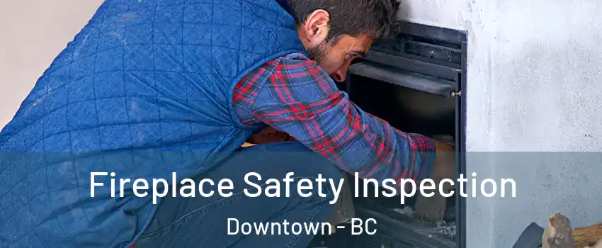  Fireplace Safety Inspection Downtown - BC